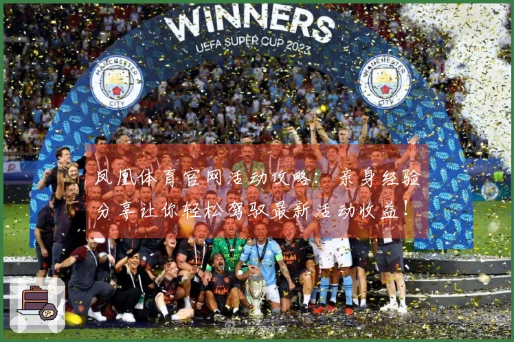 凤凰体育官网活动攻略：亲身经验分享让你轻松驾驭最新活动收益！