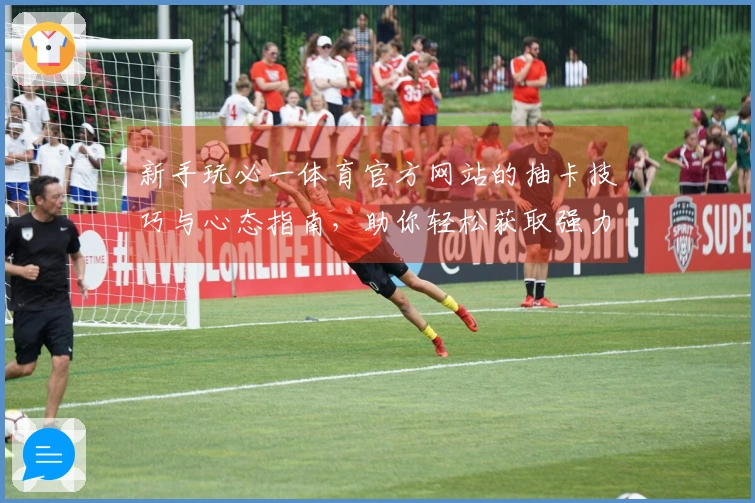 新手玩必一体育官方网站的抽卡技巧与心态指南，助你轻松获取强力角色