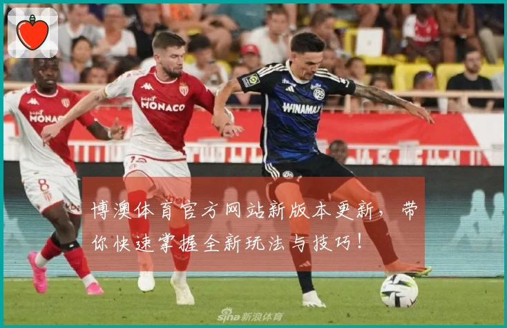 博澳体育官方网站新版本更新，带你快速掌握全新玩法与技巧！